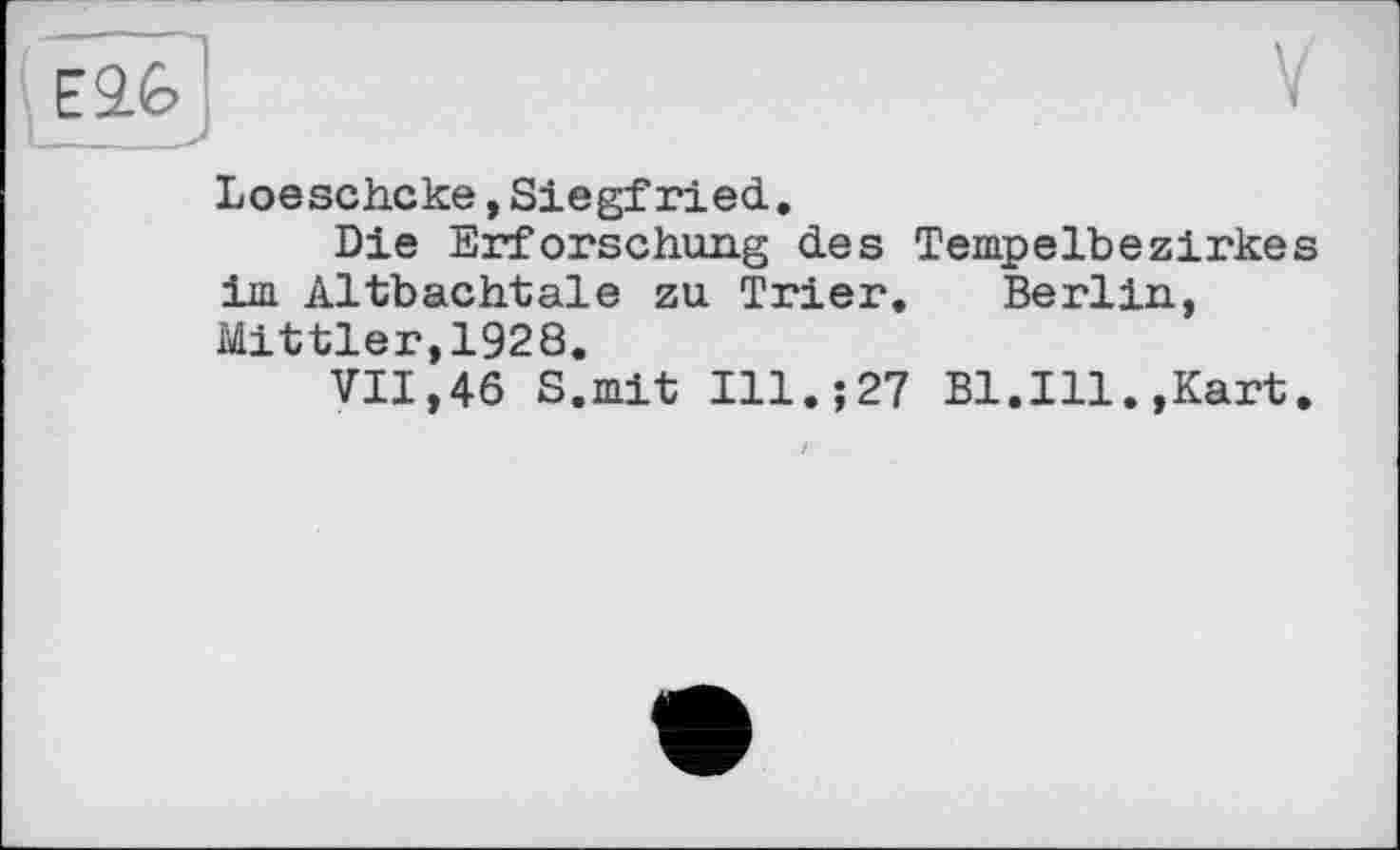 ﻿Loeschcke,Siegfried.
Die Erforschung des Tempelbezirkes im Altbachtale zu Trier. Berlin, Mittler,1928.
VII,46 S.mit Ill.;27 Bl.Ill.,Kart.